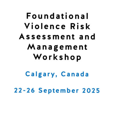 Foundational Violence Risk Assessment and Management Workshop (Calgary) Foundational Violence Risk Assessment and Management Workshop (Calgary)