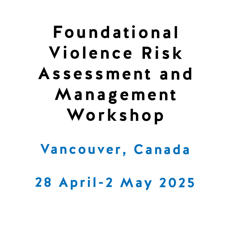 Foundational Violence Risk Assessment and Management Workshop (Vancouver) Foundational Violence Risk Assessment and Management Workshop (Vancouver)